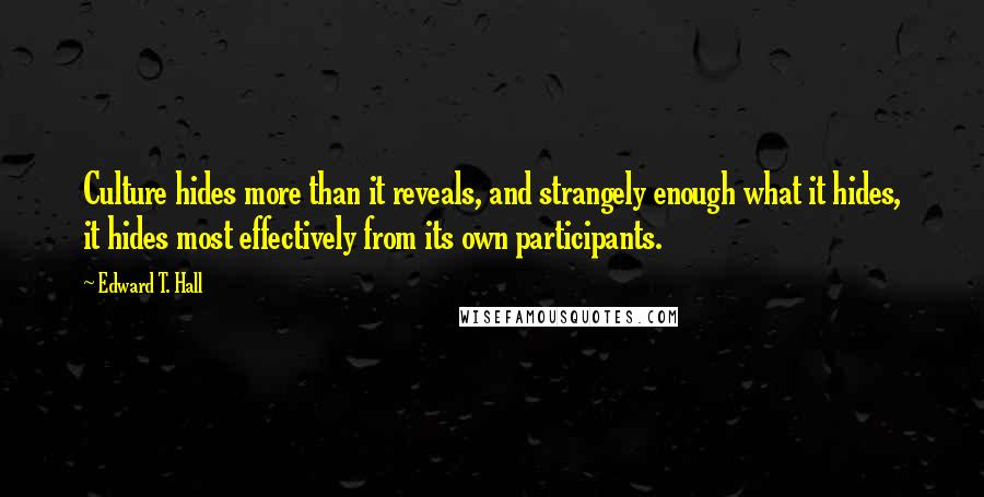 Edward T. Hall Quotes: Culture hides more than it reveals, and strangely enough what it hides, it hides most effectively from its own participants.