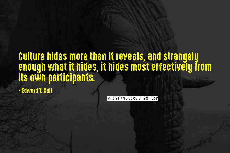 Edward T. Hall Quotes: Culture hides more than it reveals, and strangely enough what it hides, it hides most effectively from its own participants.