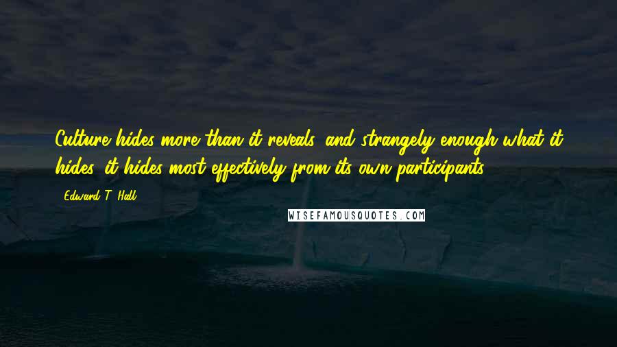 Edward T. Hall Quotes: Culture hides more than it reveals, and strangely enough what it hides, it hides most effectively from its own participants.