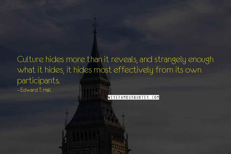 Edward T. Hall Quotes: Culture hides more than it reveals, and strangely enough what it hides, it hides most effectively from its own participants.