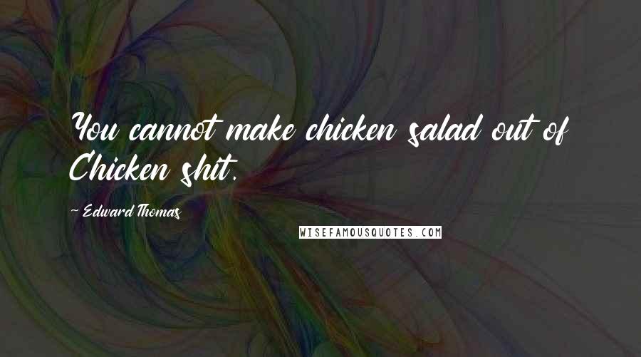 Edward Thomas Quotes: You cannot make chicken salad out of Chicken shit.