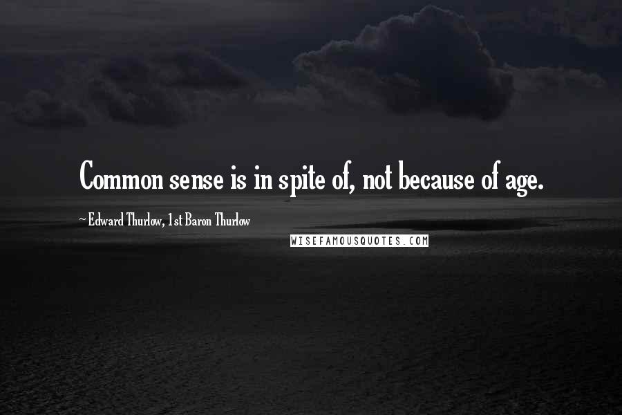 Edward Thurlow, 1st Baron Thurlow Quotes: Common sense is in spite of, not because of age.