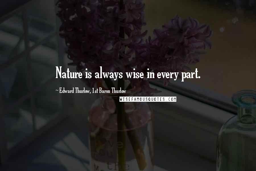 Edward Thurlow, 1st Baron Thurlow Quotes: Nature is always wise in every part.