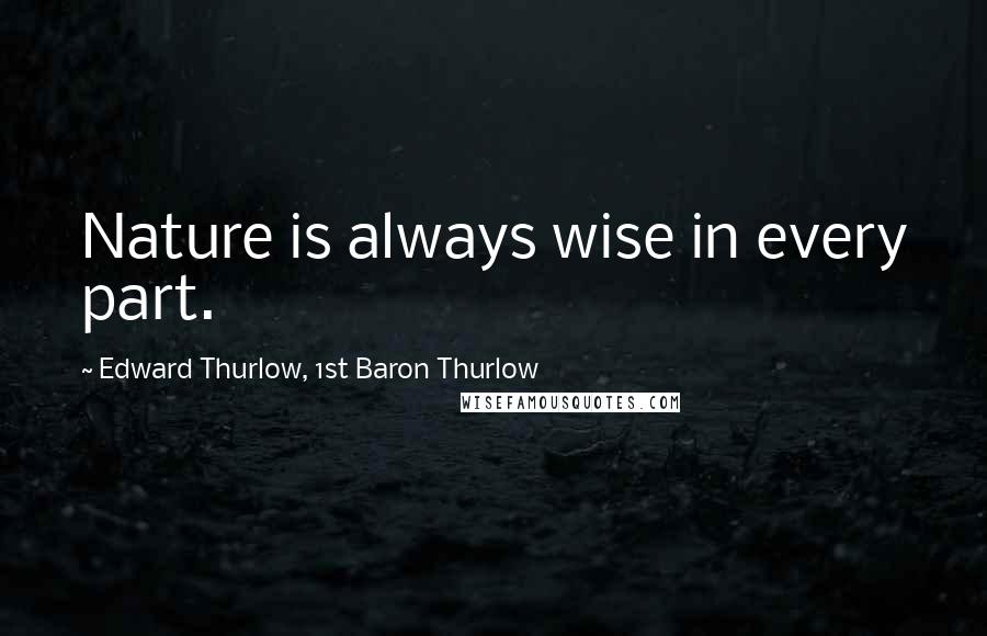 Edward Thurlow, 1st Baron Thurlow Quotes: Nature is always wise in every part.