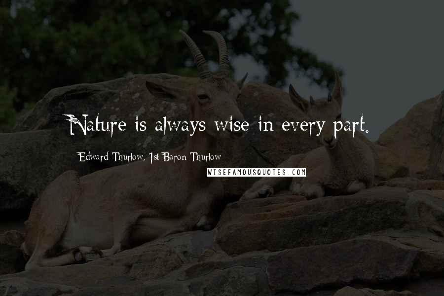 Edward Thurlow, 1st Baron Thurlow Quotes: Nature is always wise in every part.