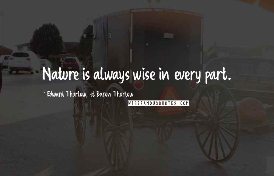 Edward Thurlow, 1st Baron Thurlow Quotes: Nature is always wise in every part.