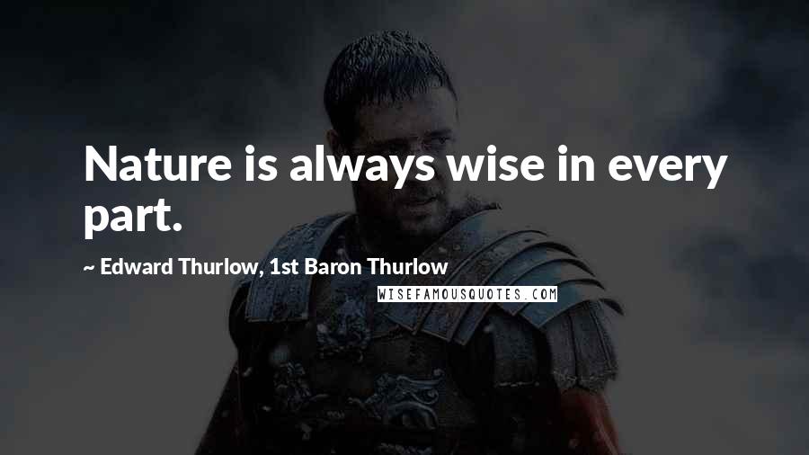 Edward Thurlow, 1st Baron Thurlow Quotes: Nature is always wise in every part.