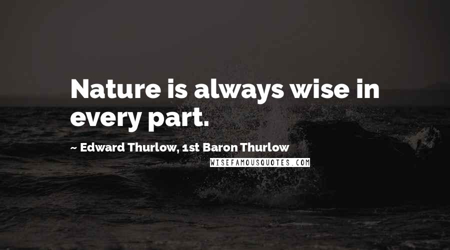 Edward Thurlow, 1st Baron Thurlow Quotes: Nature is always wise in every part.