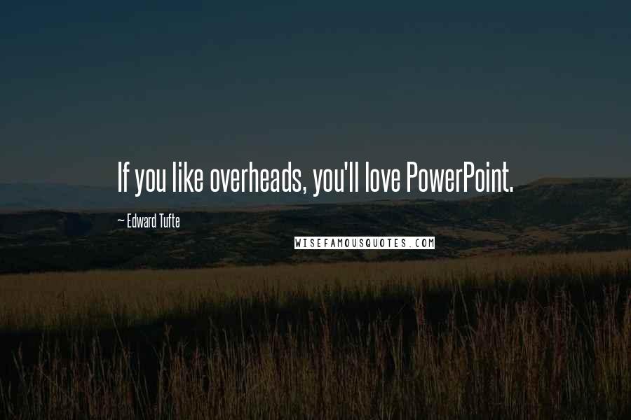 Edward Tufte Quotes: If you like overheads, you'll love PowerPoint.