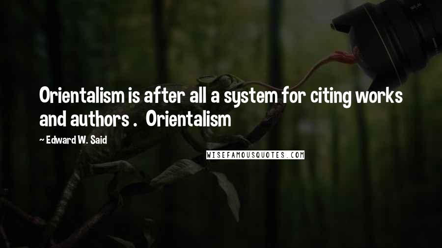 Edward W. Said Quotes: Orientalism is after all a system for citing works and authors . Orientalism