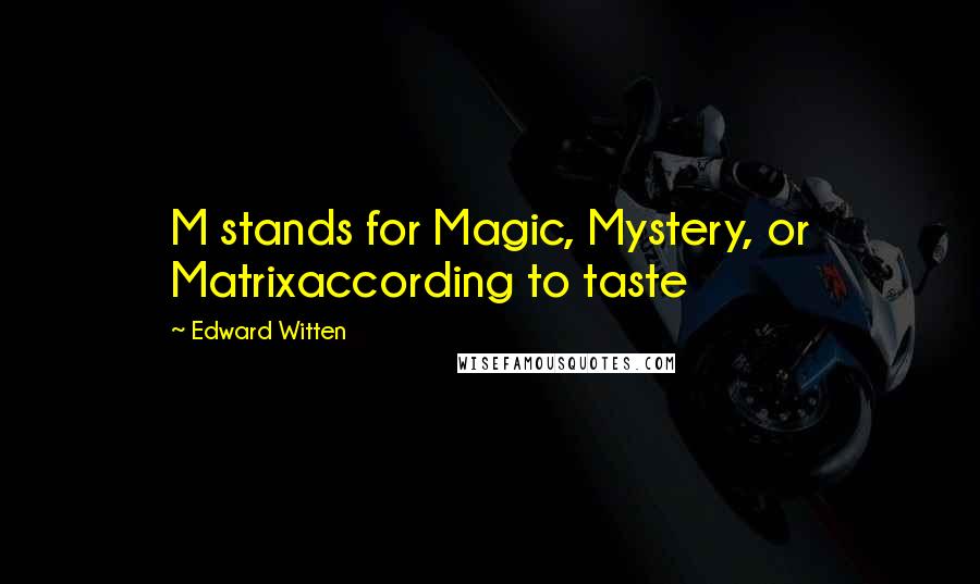 Edward Witten Quotes: M stands for Magic, Mystery, or Matrixaccording to taste