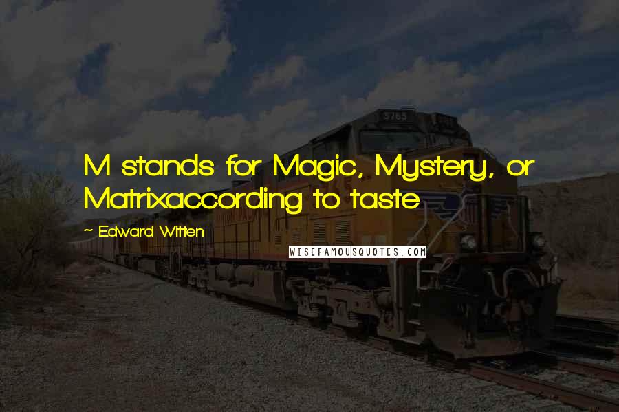 Edward Witten Quotes: M stands for Magic, Mystery, or Matrixaccording to taste