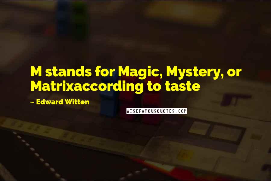 Edward Witten Quotes: M stands for Magic, Mystery, or Matrixaccording to taste