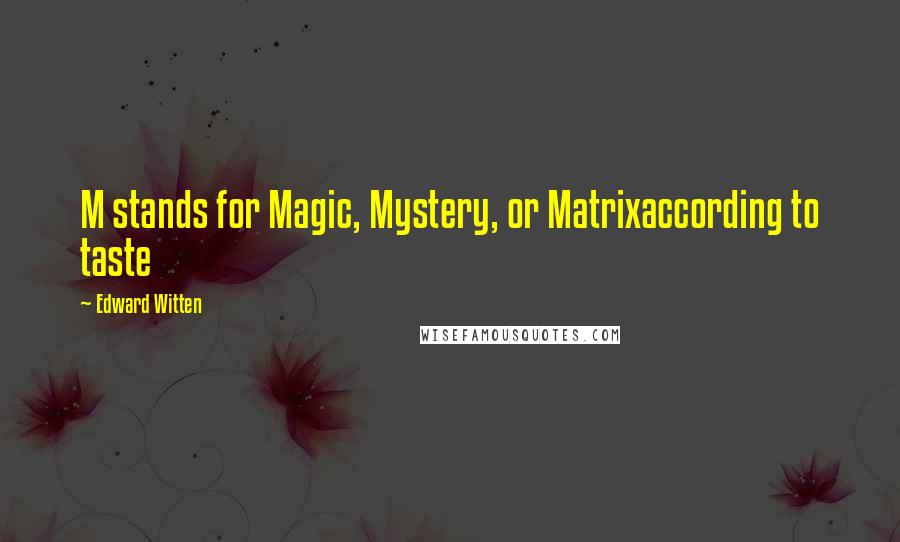 Edward Witten Quotes: M stands for Magic, Mystery, or Matrixaccording to taste