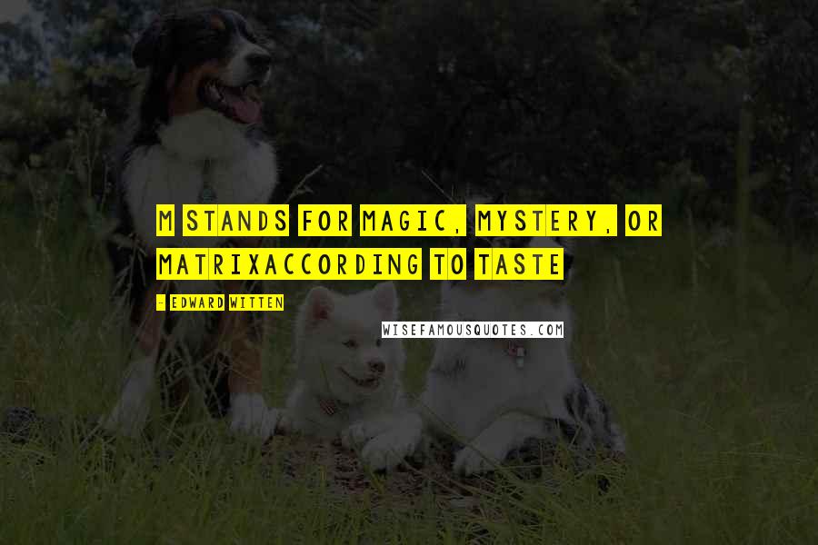 Edward Witten Quotes: M stands for Magic, Mystery, or Matrixaccording to taste