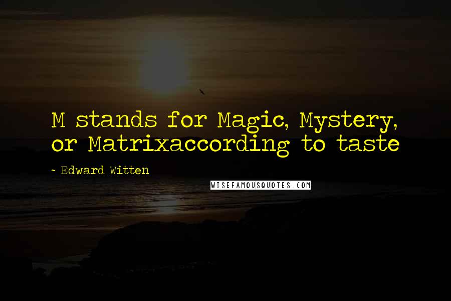 Edward Witten Quotes: M stands for Magic, Mystery, or Matrixaccording to taste