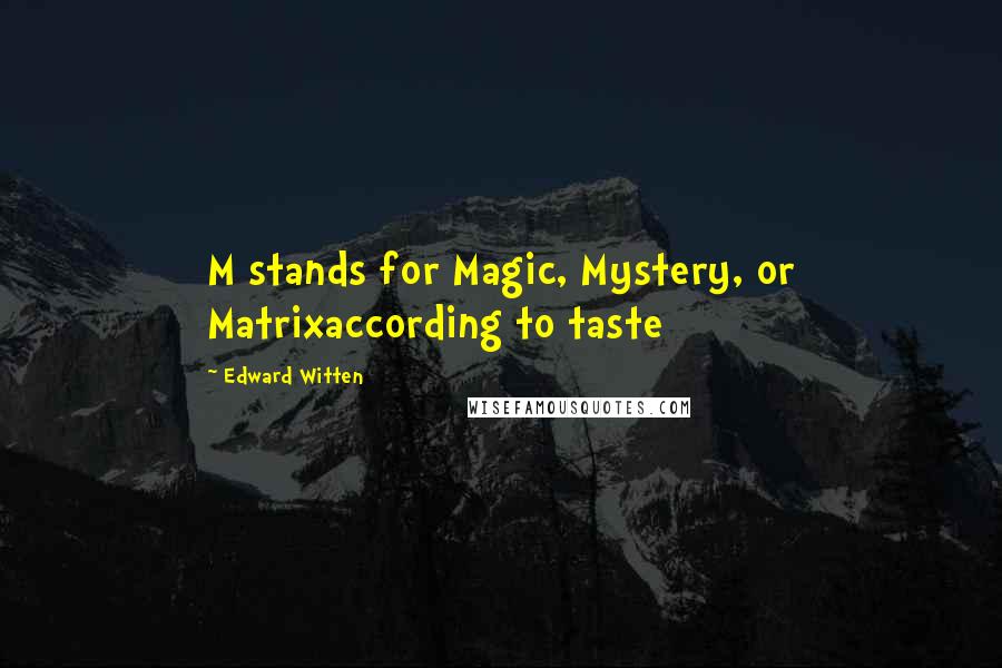 Edward Witten Quotes: M stands for Magic, Mystery, or Matrixaccording to taste