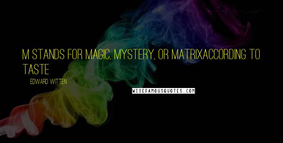 Edward Witten Quotes: M stands for Magic, Mystery, or Matrixaccording to taste