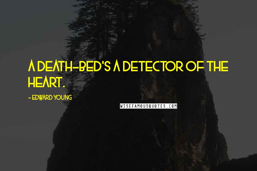 Edward Young Quotes: A death-bed's a detector of the heart.