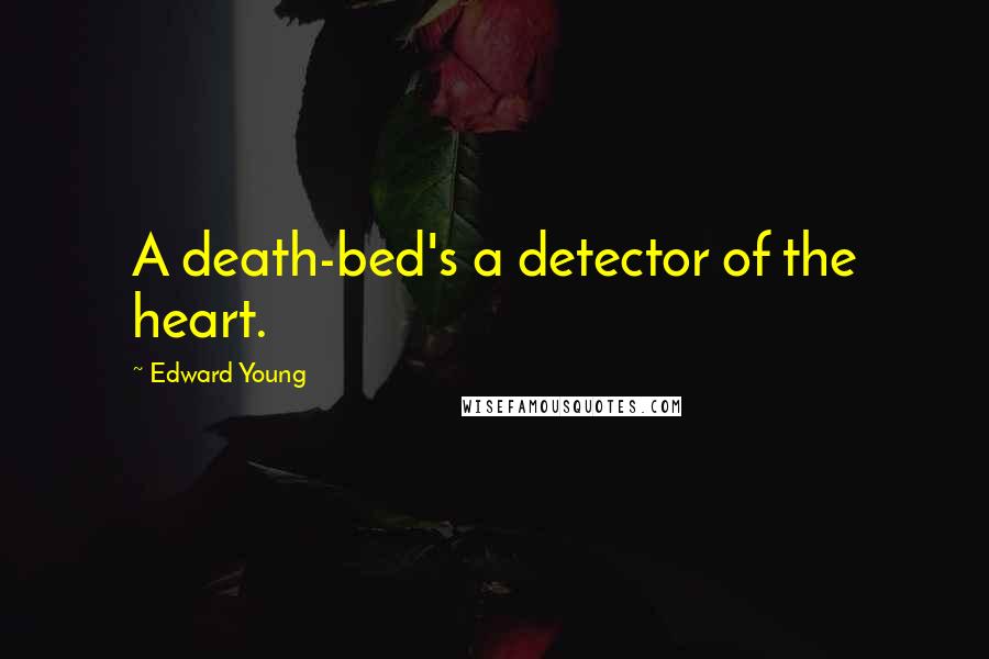 Edward Young Quotes: A death-bed's a detector of the heart.