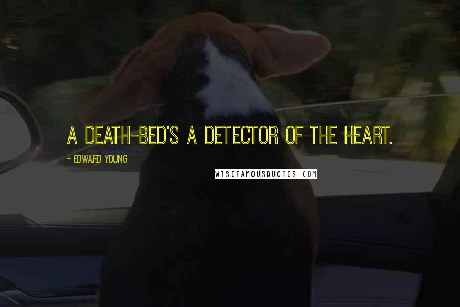 Edward Young Quotes: A death-bed's a detector of the heart.