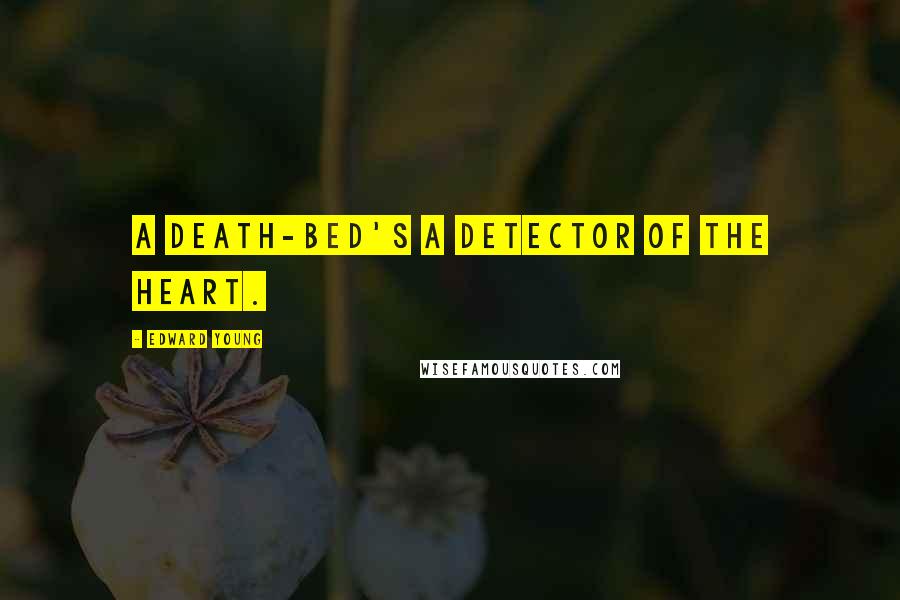 Edward Young Quotes: A death-bed's a detector of the heart.