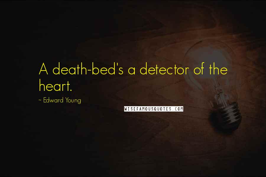 Edward Young Quotes: A death-bed's a detector of the heart.