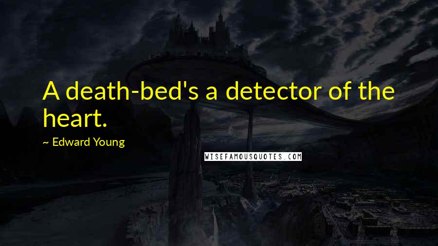 Edward Young Quotes: A death-bed's a detector of the heart.