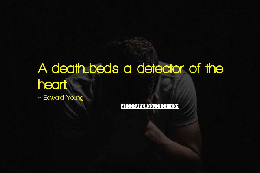 Edward Young Quotes: A death-bed's a detector of the heart.