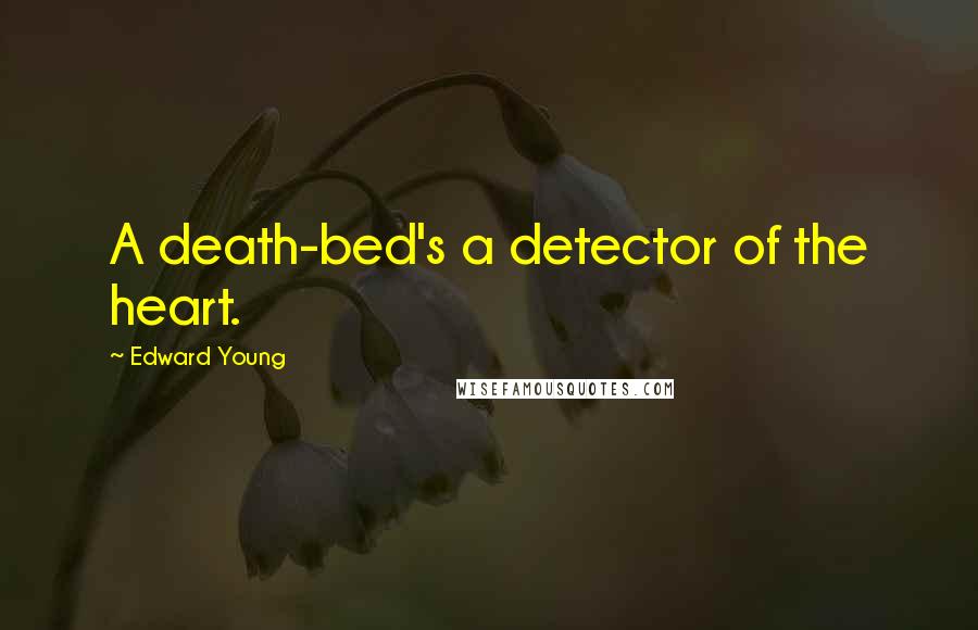 Edward Young Quotes: A death-bed's a detector of the heart.