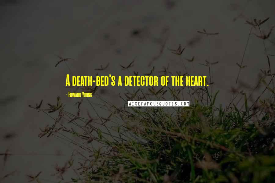 Edward Young Quotes: A death-bed's a detector of the heart.