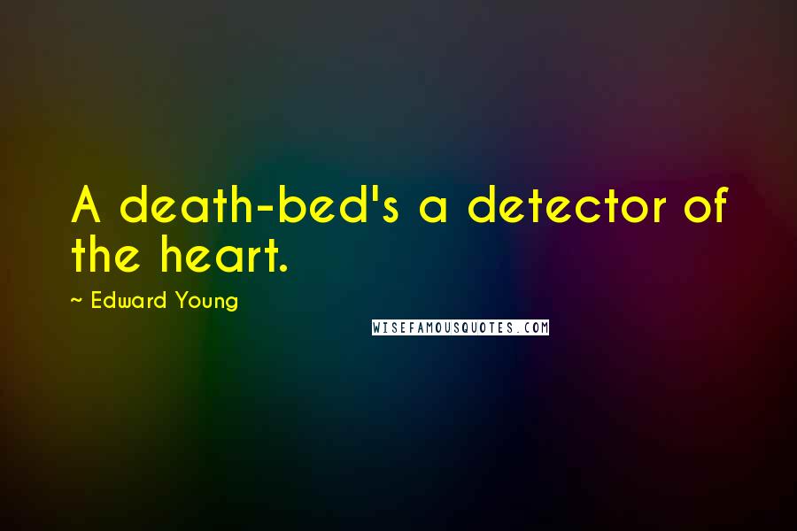 Edward Young Quotes: A death-bed's a detector of the heart.