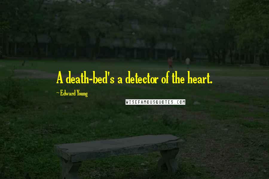 Edward Young Quotes: A death-bed's a detector of the heart.