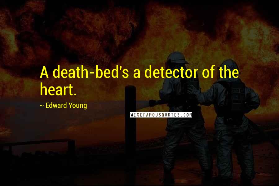 Edward Young Quotes: A death-bed's a detector of the heart.