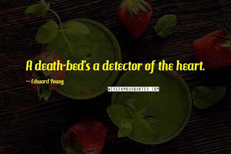 Edward Young Quotes: A death-bed's a detector of the heart.