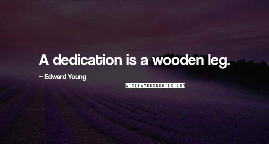 Edward Young Quotes: A dedication is a wooden leg.