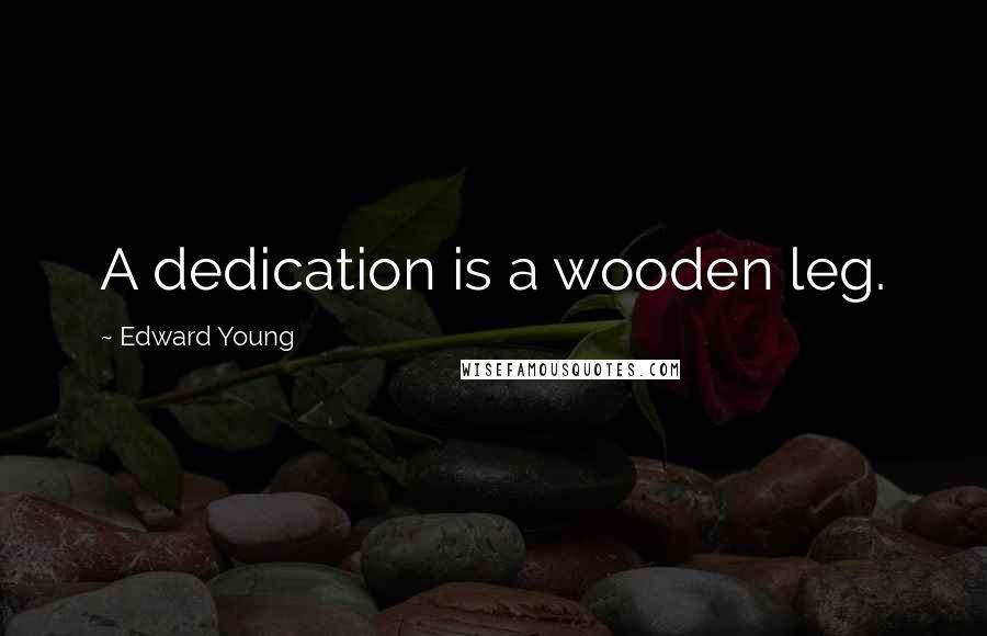 Edward Young Quotes: A dedication is a wooden leg.