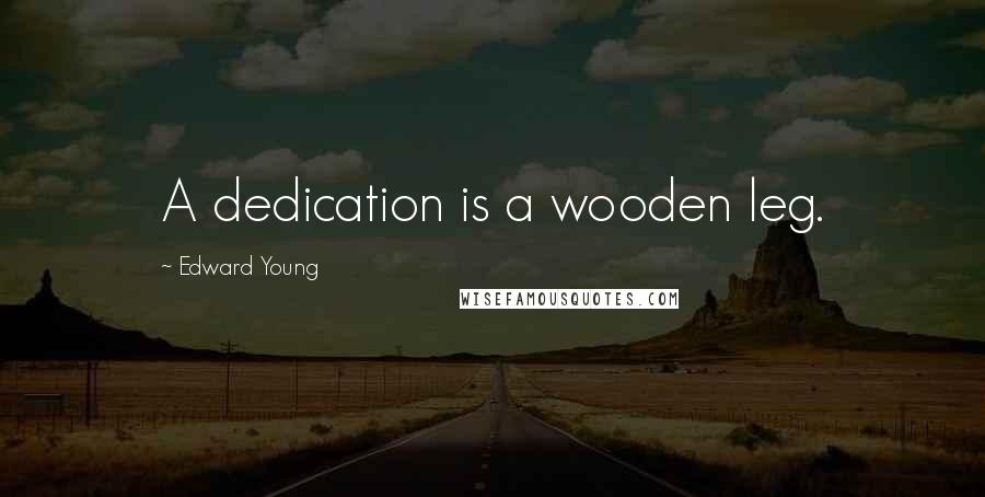 Edward Young Quotes: A dedication is a wooden leg.