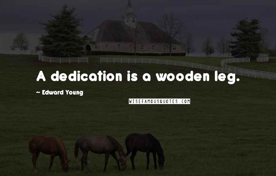 Edward Young Quotes: A dedication is a wooden leg.