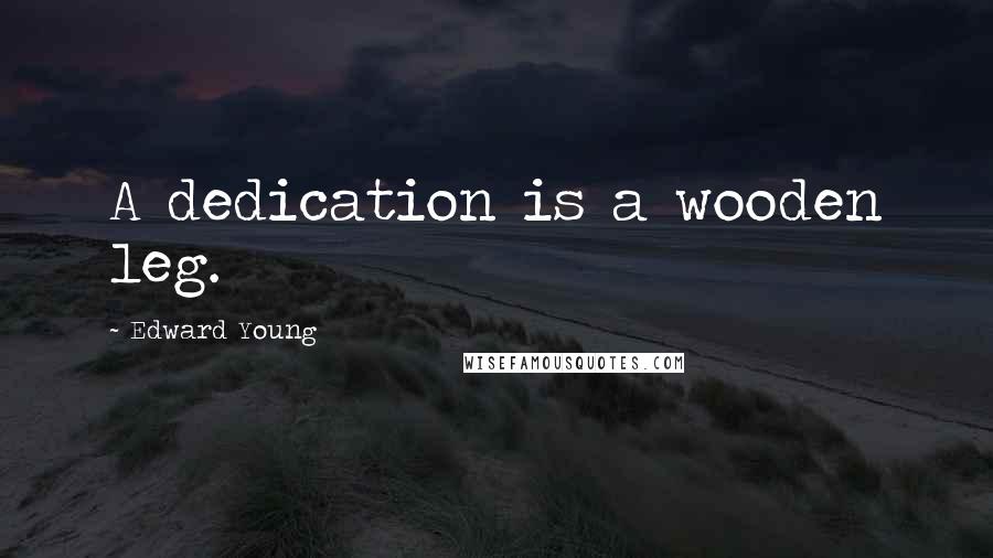 Edward Young Quotes: A dedication is a wooden leg.