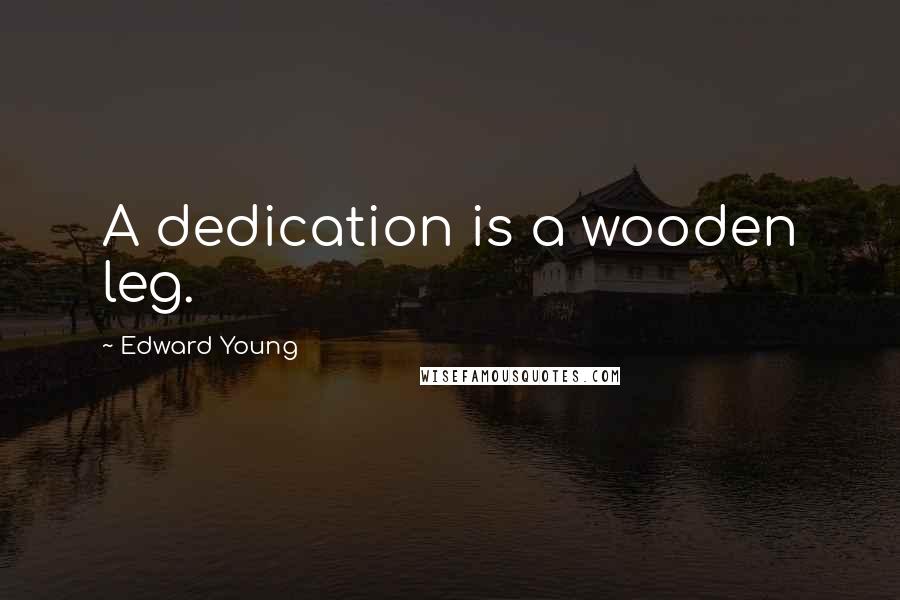 Edward Young Quotes: A dedication is a wooden leg.