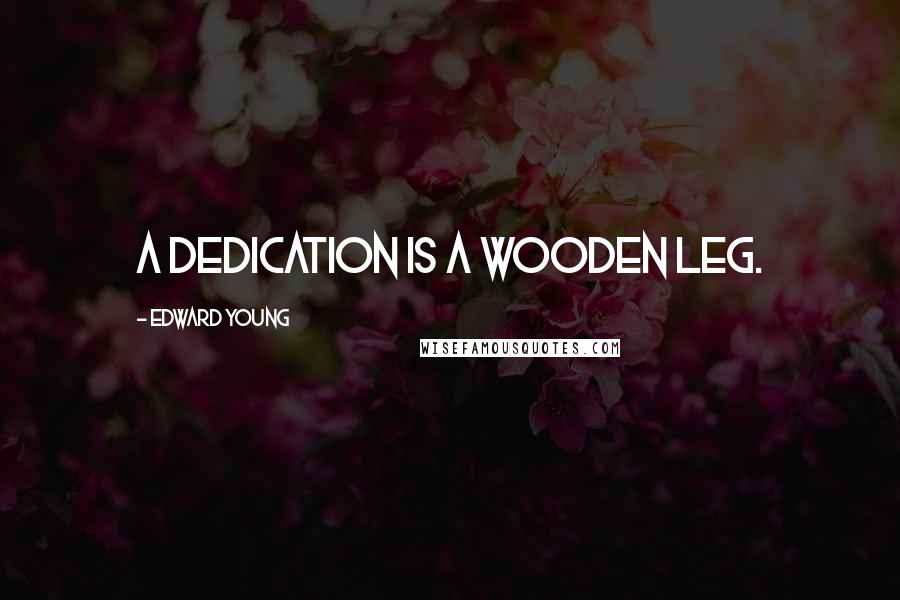 Edward Young Quotes: A dedication is a wooden leg.