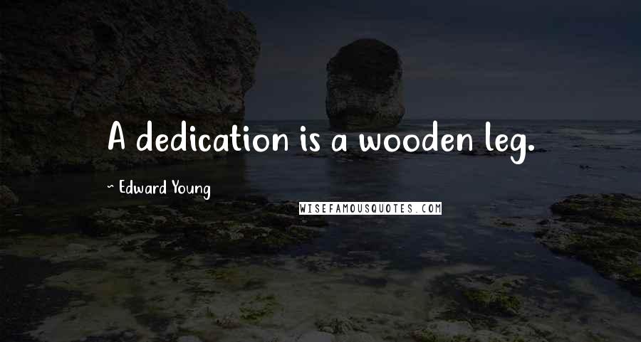 Edward Young Quotes: A dedication is a wooden leg.