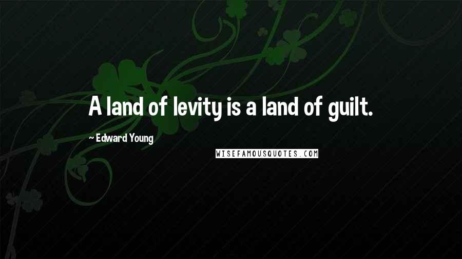 Edward Young Quotes: A land of levity is a land of guilt.