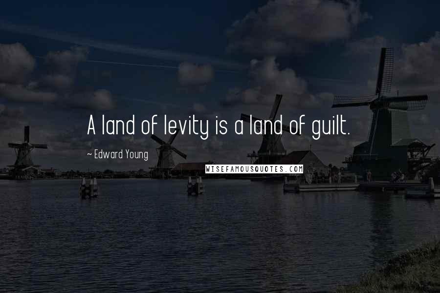 Edward Young Quotes: A land of levity is a land of guilt.
