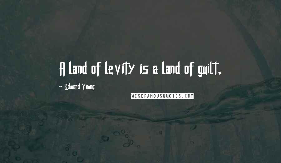 Edward Young Quotes: A land of levity is a land of guilt.