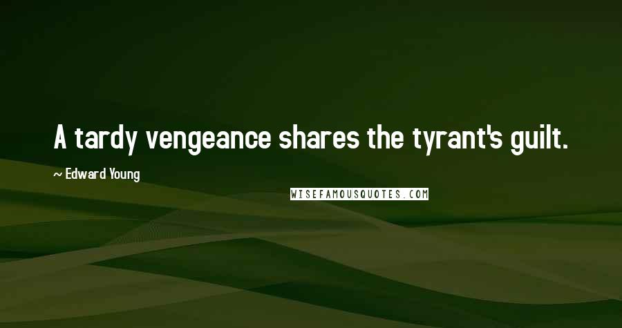 Edward Young Quotes: A tardy vengeance shares the tyrant's guilt.