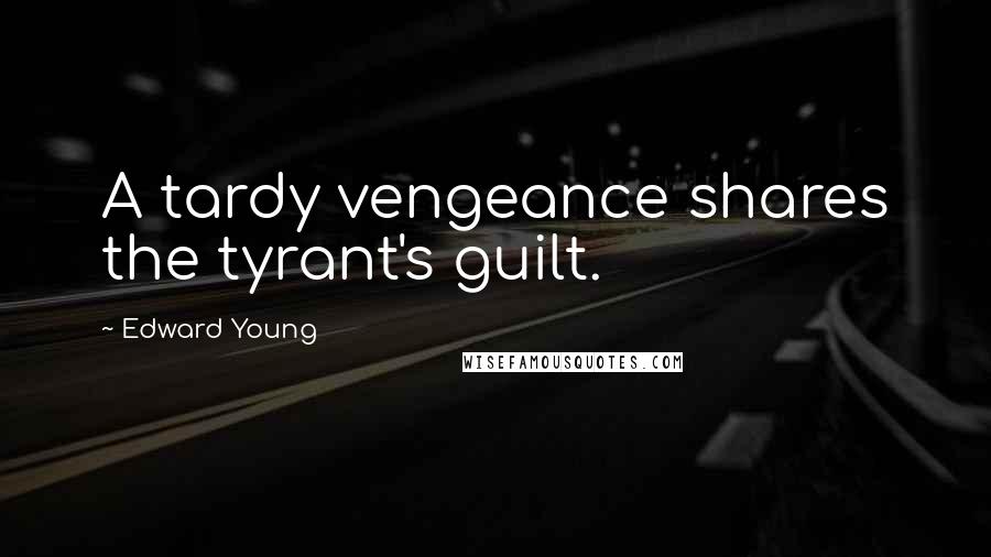 Edward Young Quotes: A tardy vengeance shares the tyrant's guilt.