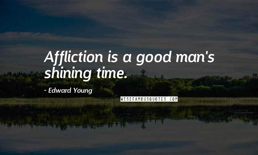 Edward Young Quotes: Affliction is a good man's shining time.