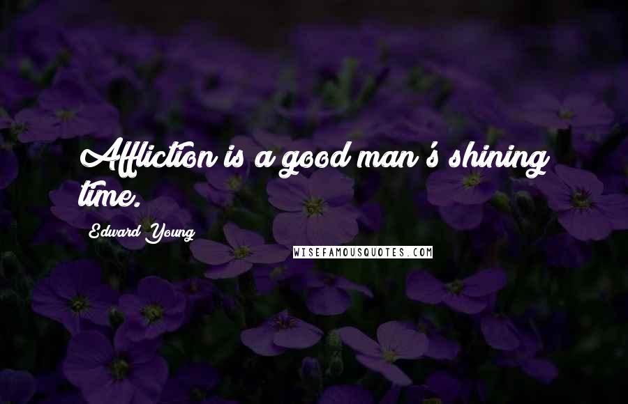 Edward Young Quotes: Affliction is a good man's shining time.